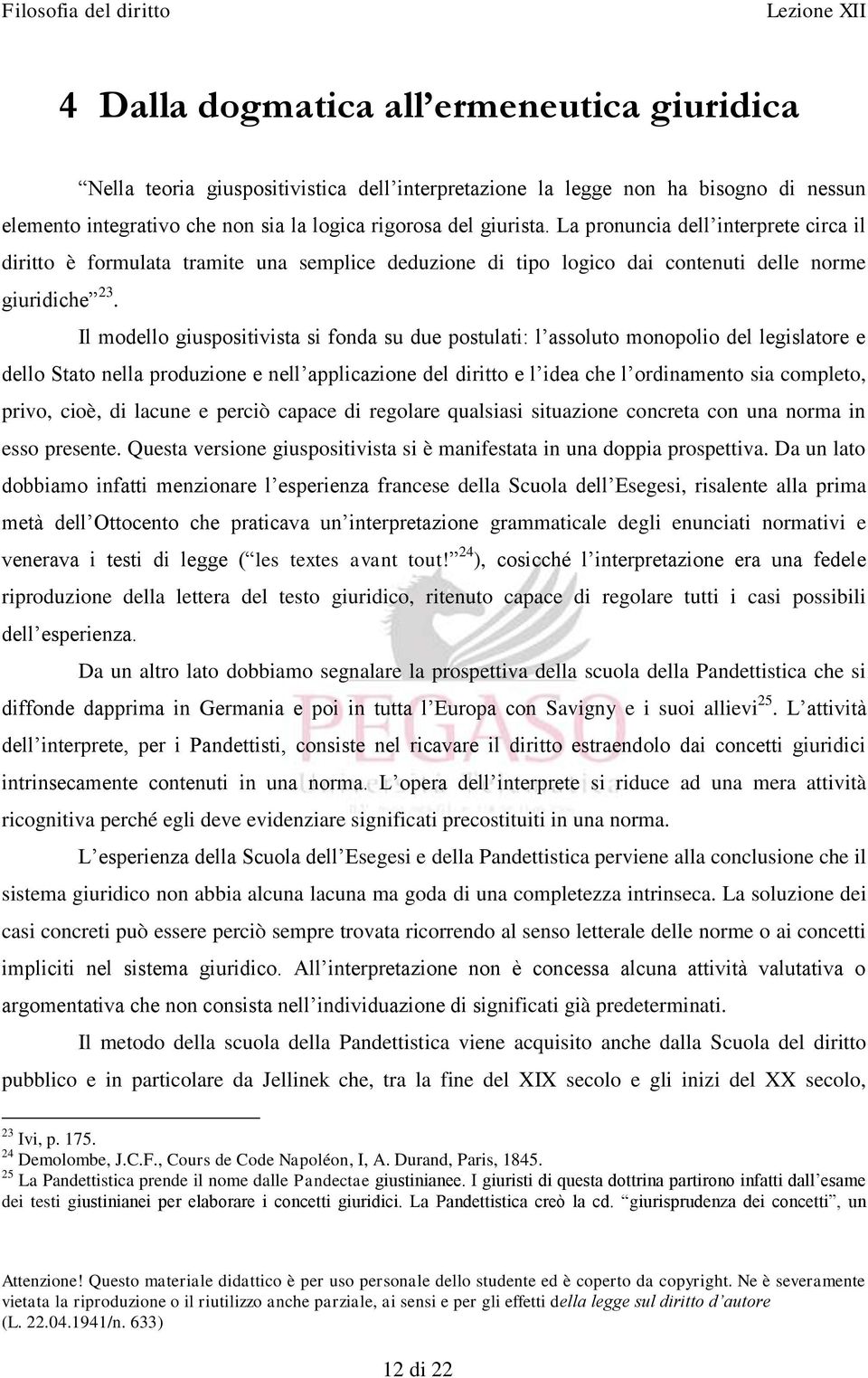 Il modello giuspositivista si fonda su due postulati: l assoluto monopolio del legislatore e dello Stato nella produzione e nell applicazione del diritto e l idea che l ordinamento sia completo,