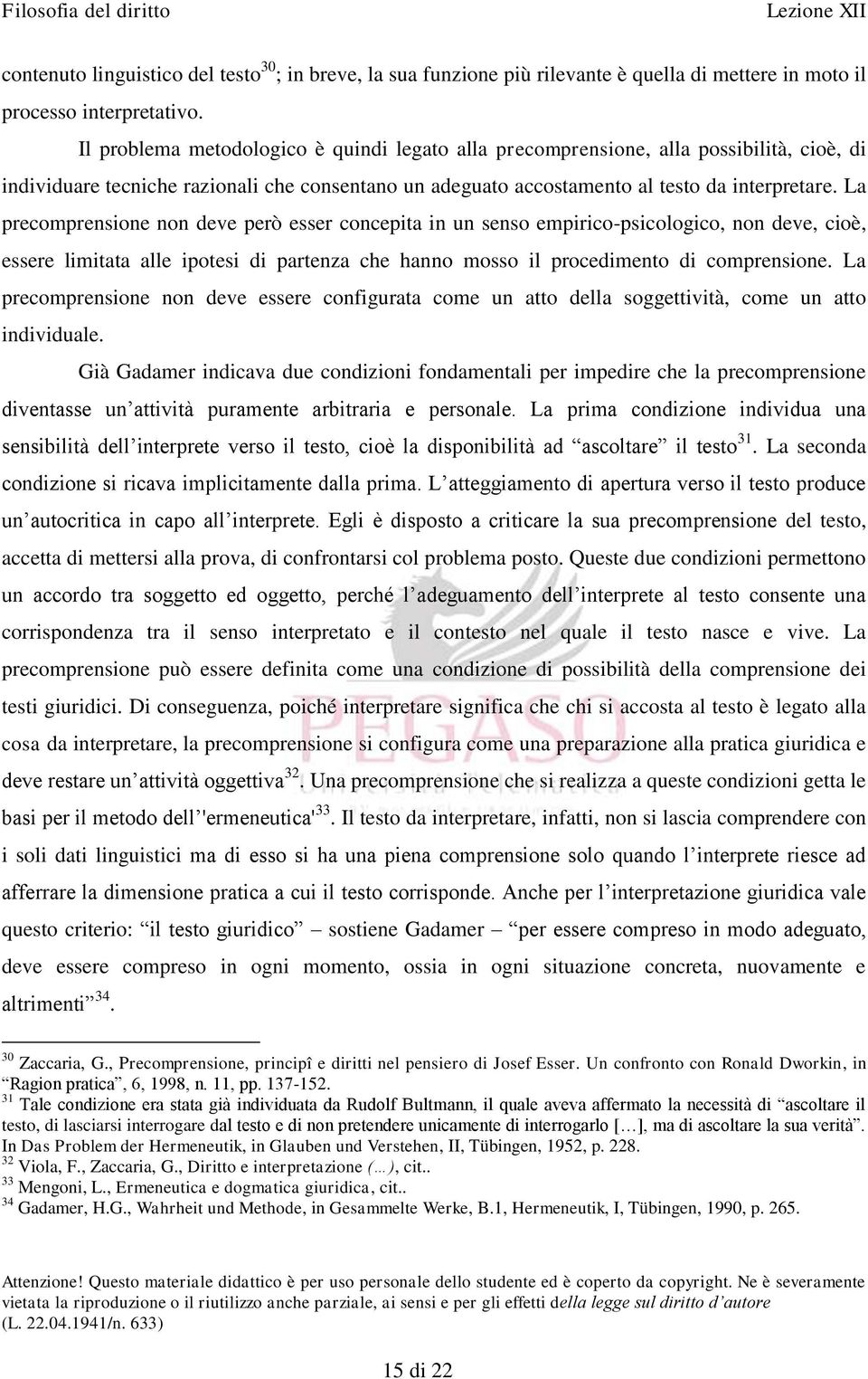 La precomprensione non deve però esser concepita in un senso empirico-psicologico, non deve, cioè, essere limitata alle ipotesi di partenza che hanno mosso il procedimento di comprensione.