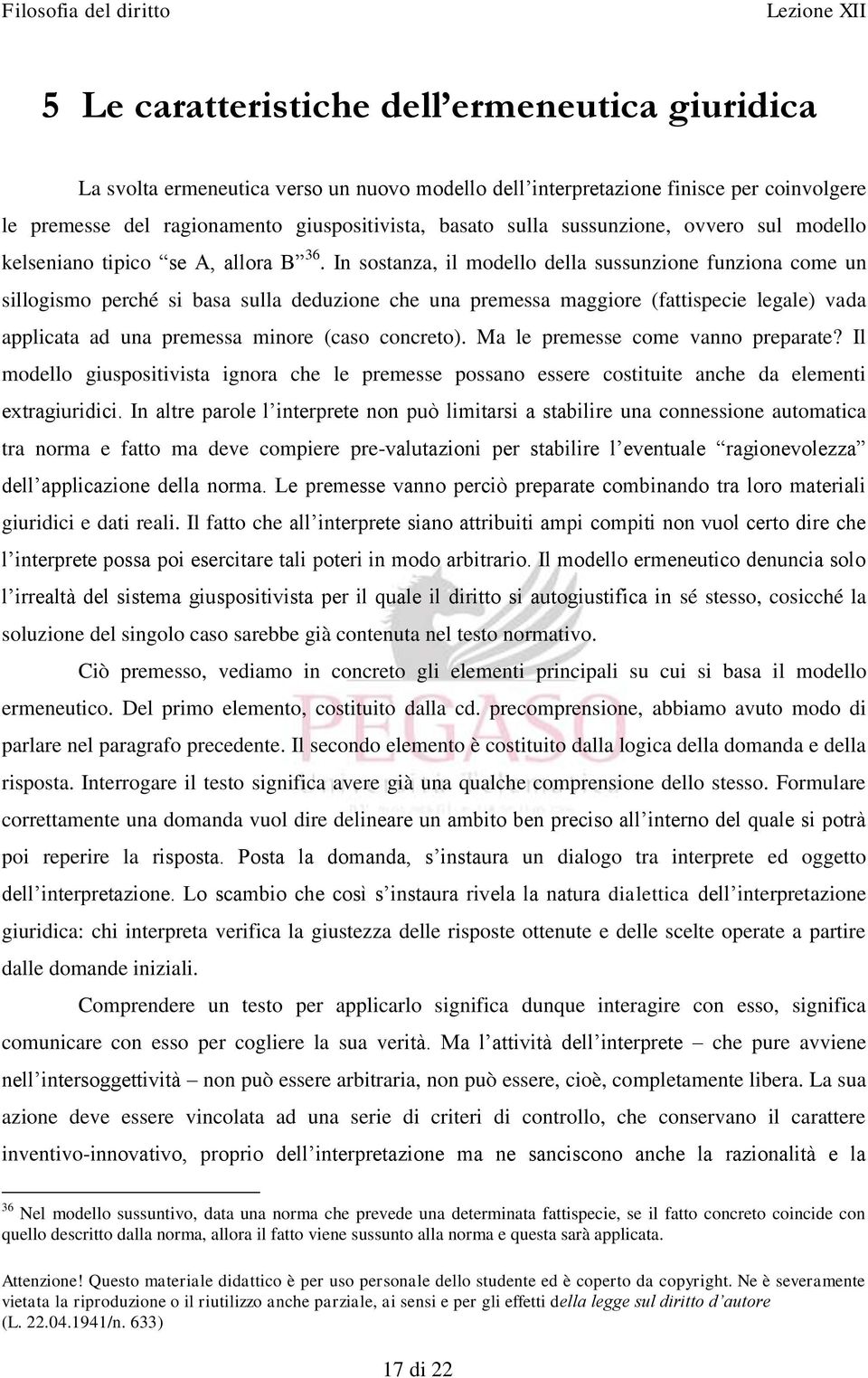 In sostanza, il modello della sussunzione funziona come un sillogismo perché si basa sulla deduzione che una premessa maggiore (fattispecie legale) vada applicata ad una premessa minore (caso