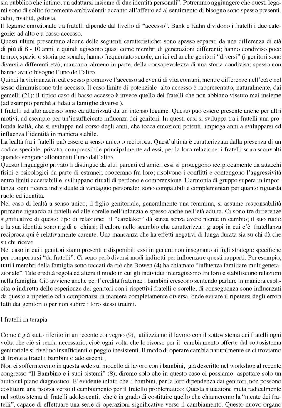 Il legame emozionale tra fratelli dipende dal livello di accesso. Bank e Kahn dividono i fratelli i due categorie: ad alto e a basso accesso.