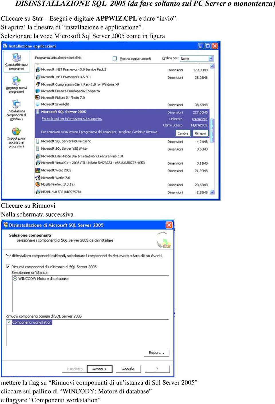 Selezionare la voce Microsoft Sql Server 2005 come in figura Cliccare su Rimuovi Nella schermata successiva