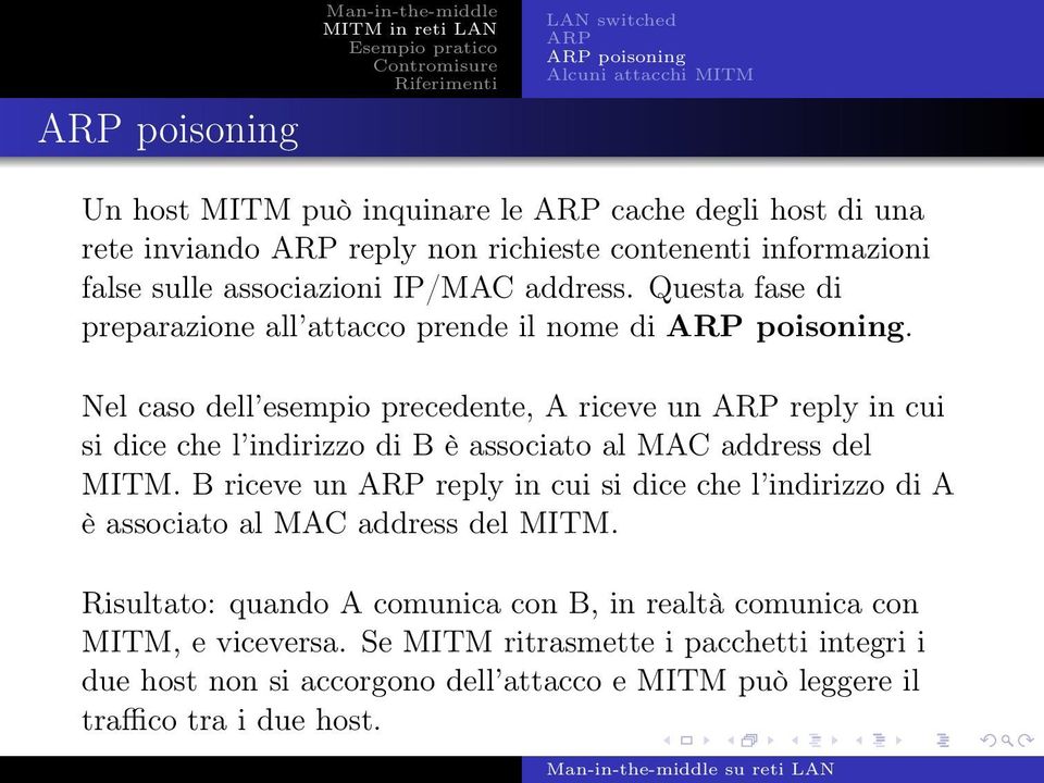 Nel caso dell esempio precedente, A riceve un ARP reply in cui si dice che l indirizzo di B è associato al MAC address del MITM.