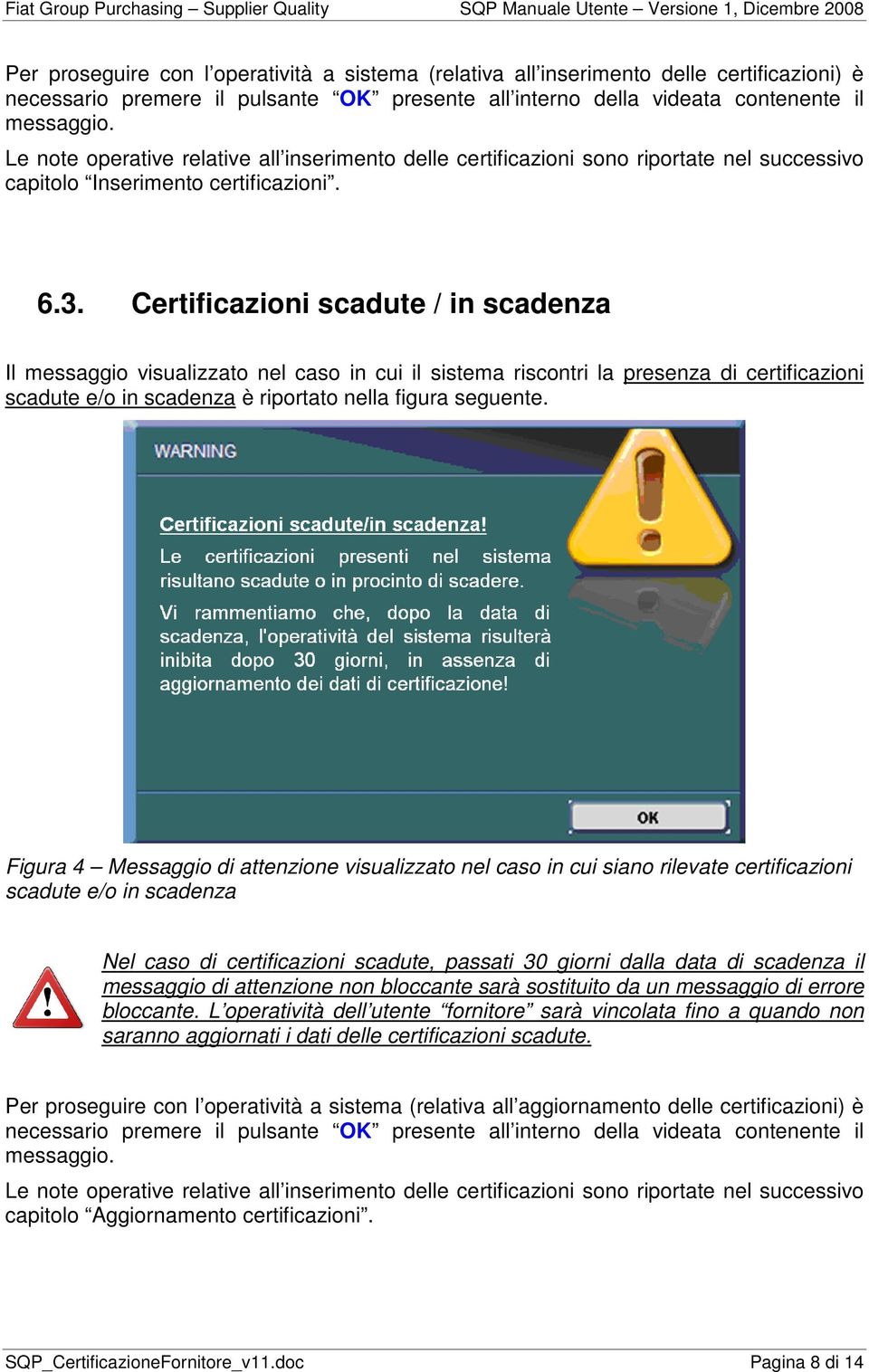 Certificazioni scadute / in scadenza Il messaggio visualizzato nel caso in cui il sistema riscontri la presenza di certificazioni scadute e/o in scadenza è riportato nella figura seguente.