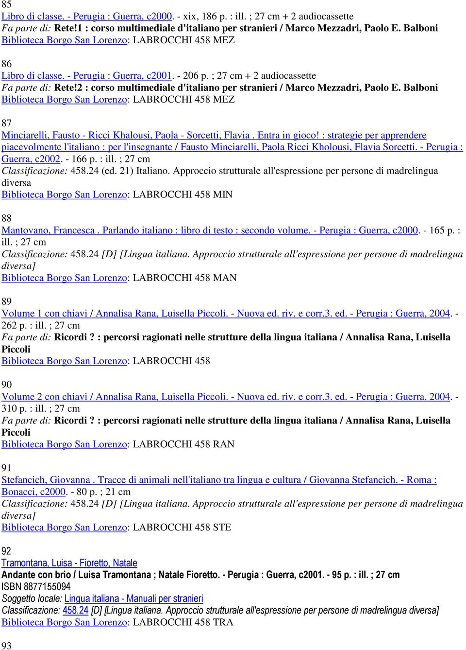 2 : corso multimediale d'italiano per stranieri / Marco Mezzadri, Paolo E. Balboni Biblioteca Borgo San Lorenzo: LABROCCHI 458 MEZ 87 Minciarelli, Fausto - Ricci Khalousi, Paola - Sorcetti, Flavia.