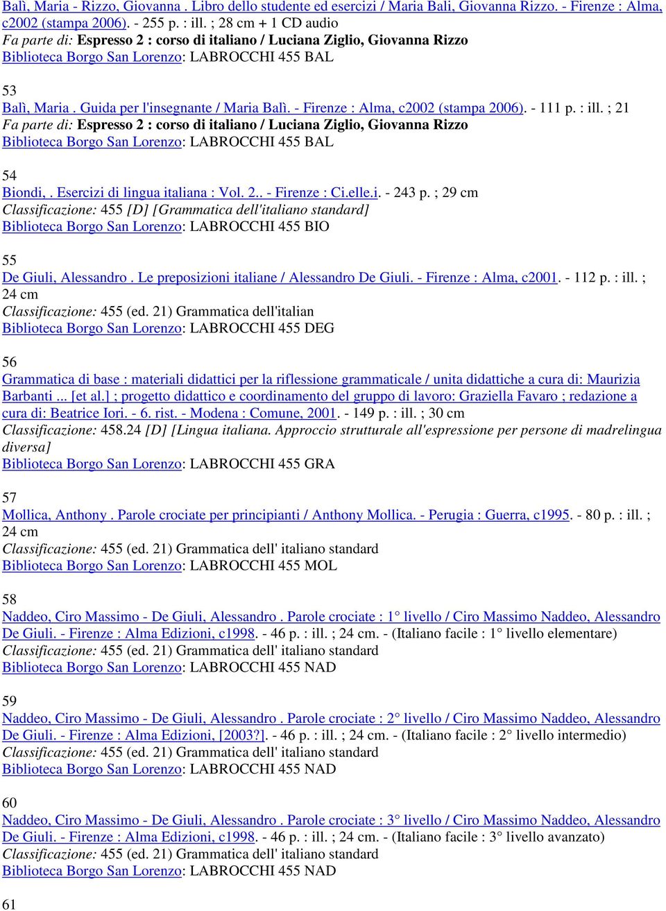 - Firenze : Alma, c2002 (stampa 2006). - 111 p. : ill. ; 21 Fa parte di: Espresso 2 : corso di italiano / Luciana Ziglio, Giovanna Rizzo Biblioteca Borgo San Lorenzo: LABROCCHI 455 BAL 54 Biondi,.