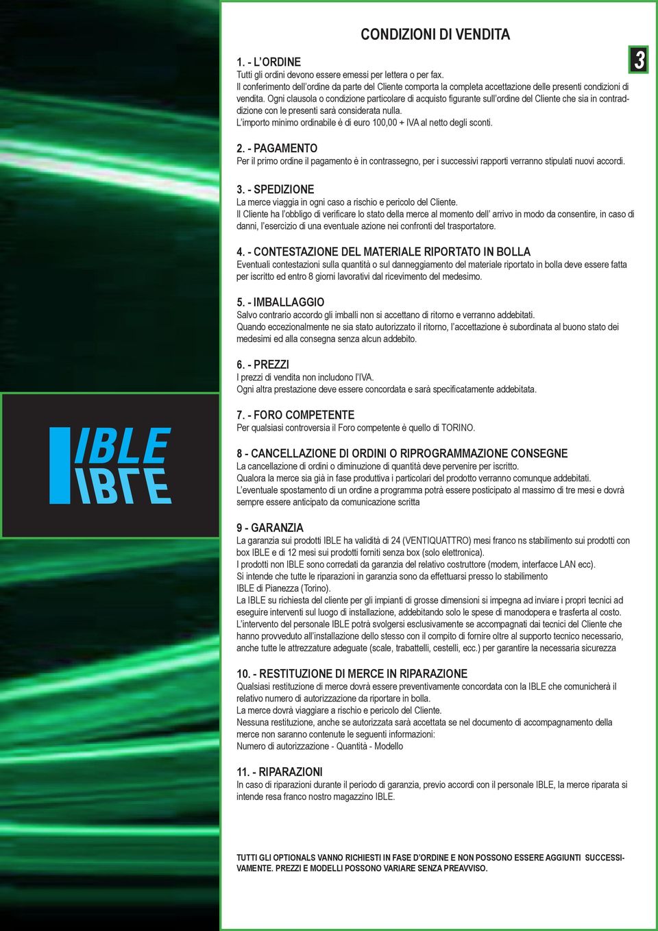 Ogni clausola o condizione particolare di acquisto figurante sull ordine del Cliente che sia in contraddizione con le presenti sarà considerata nulla.