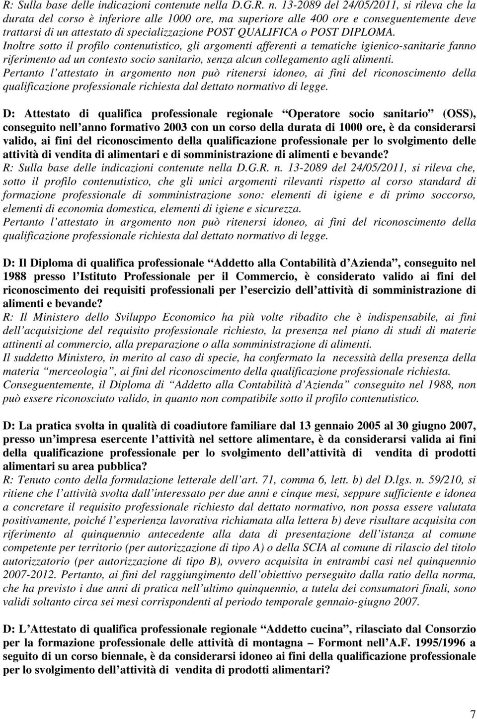 13-2089 del 24/05/2011, si rileva che la durata del corso è inferiore alle 1000 ore, ma superiore alle 400 ore e conseguentemente deve trattarsi di un attestato di specializzazione POST QUALIFICA o