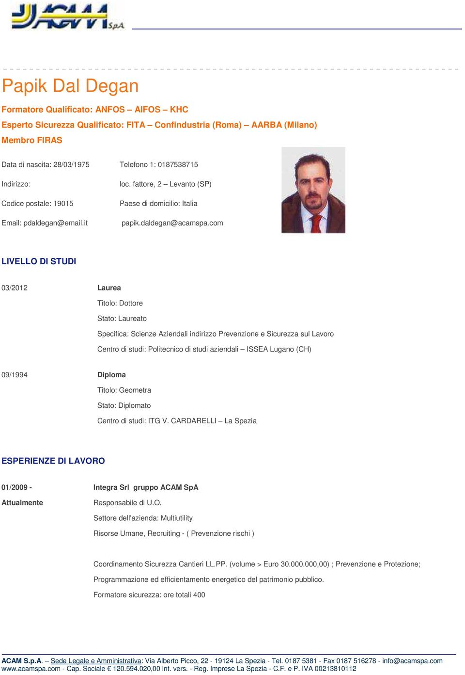 com LIVELLO DI STUDI 03/2012 Laurea Titolo: Dottore Stato: Laureato Specifica: Scienze Aziendali indirizzo Prevenzione e Sicurezza sul Lavoro Centro di studi: Politecnico di studi aziendali ISSEA