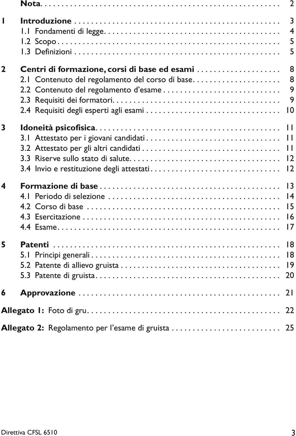 1 Contenuto del regolamento del corso di base..................... 8 2.2 Contenuto del regolamento d esame............................ 9 2.3 Requisiti dei formatori........................................ 9 2.4 Requisiti degli esperti agli esami.