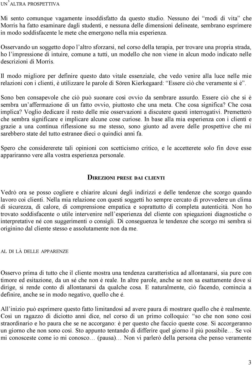 Osservando un soggetto dopo l altro sforzarsi, nel corso della terapia, per trovare una propria strada, ho l impressione di intuire, comune a tutti, un modello che non viene in alcun modo indicato