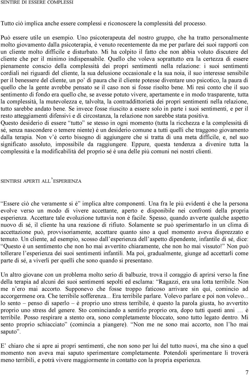 disturbato. Mi ha colpito il fatto che non abbia voluto discutere del cliente che per il minimo indispensabile.