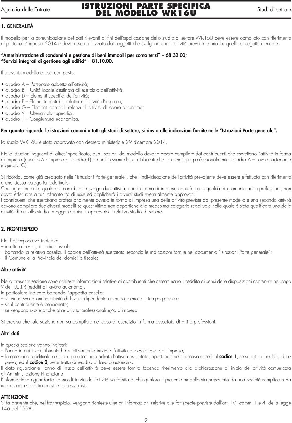 00; Servizi integrati di gestione agli edifici 81.10.00. Il presente modello è così composto: quadro A Personale addetto all attività; quadro B Unità locale destinata all esercizio dell attività;