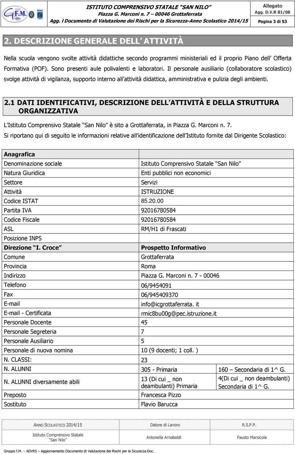 Il personale ausiliario (collaboratore scolastico) svolge attività di vigilanza, supporto interno all attività didattica, amministrativa e pulizia degli ambienti. 2.