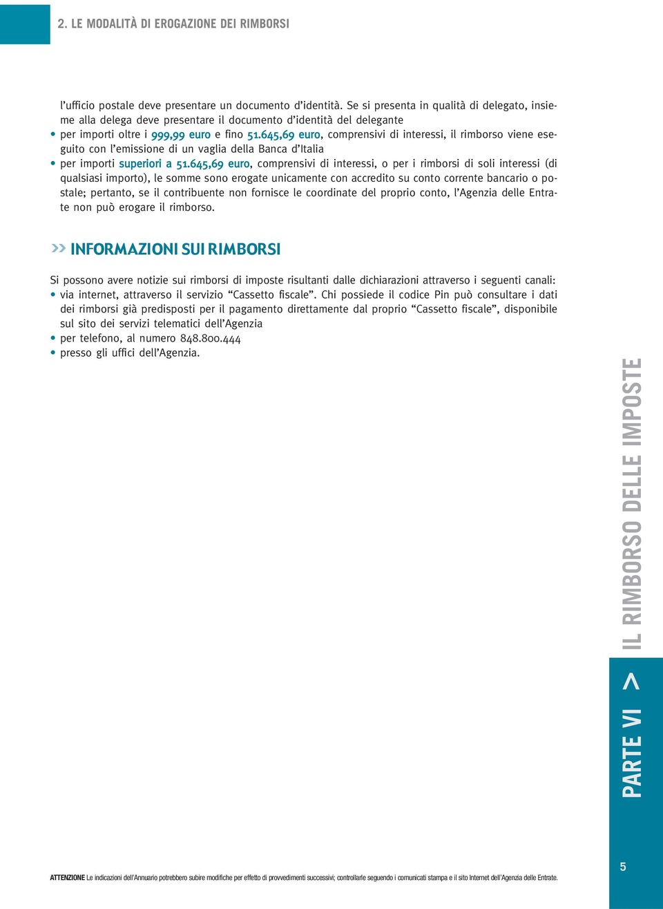 645,69 euro, comprensivi di interessi, il rimborso viene eseguito con l emissione di un vaglia della Banca d Italia per importi superiori a 51.