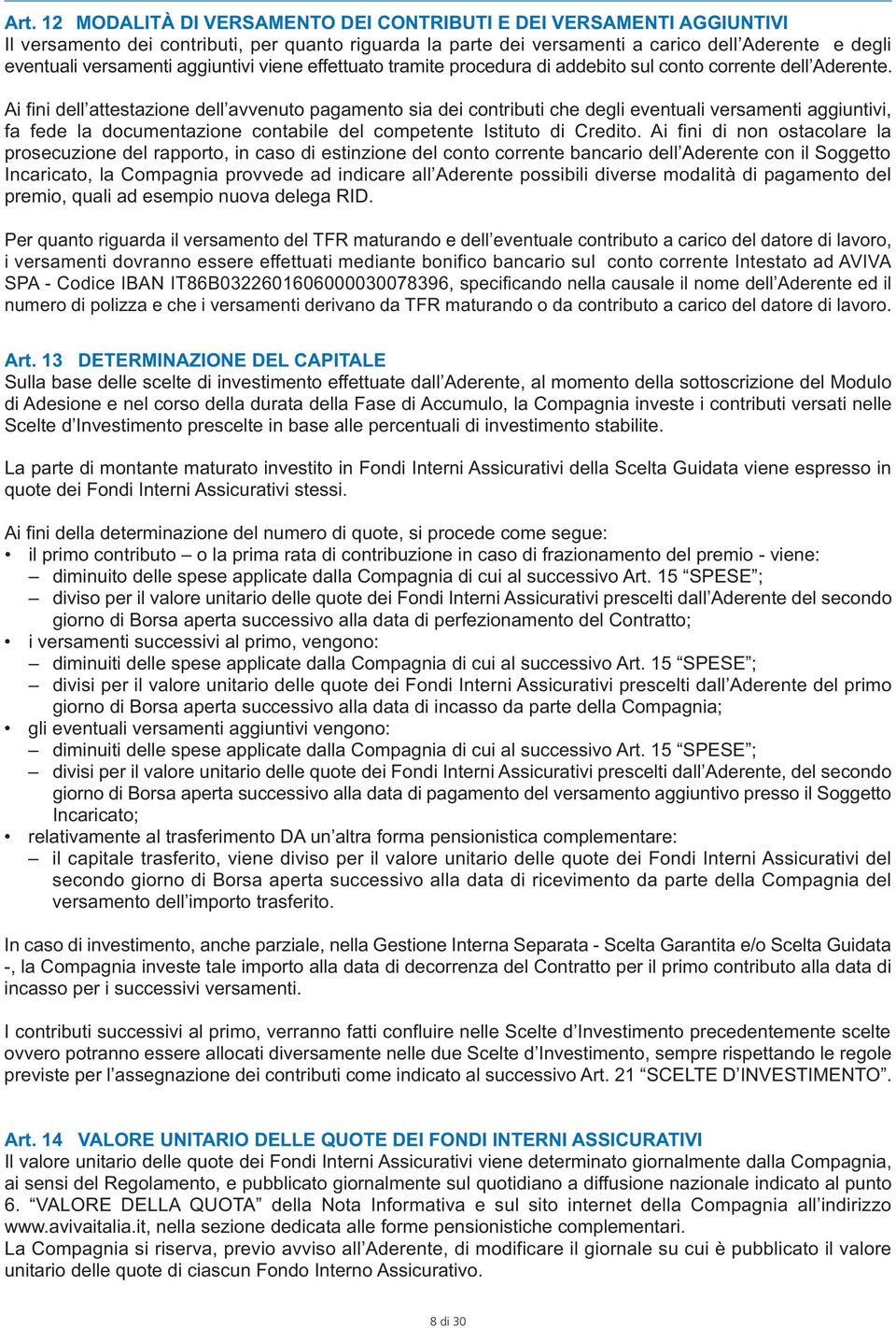 Ai fini dell attestazione dell avvenuto pagamento sia dei contributi che degli eventuali versamenti aggiuntivi, fa fede la documentazione contabile del competente Istituto di Credito.