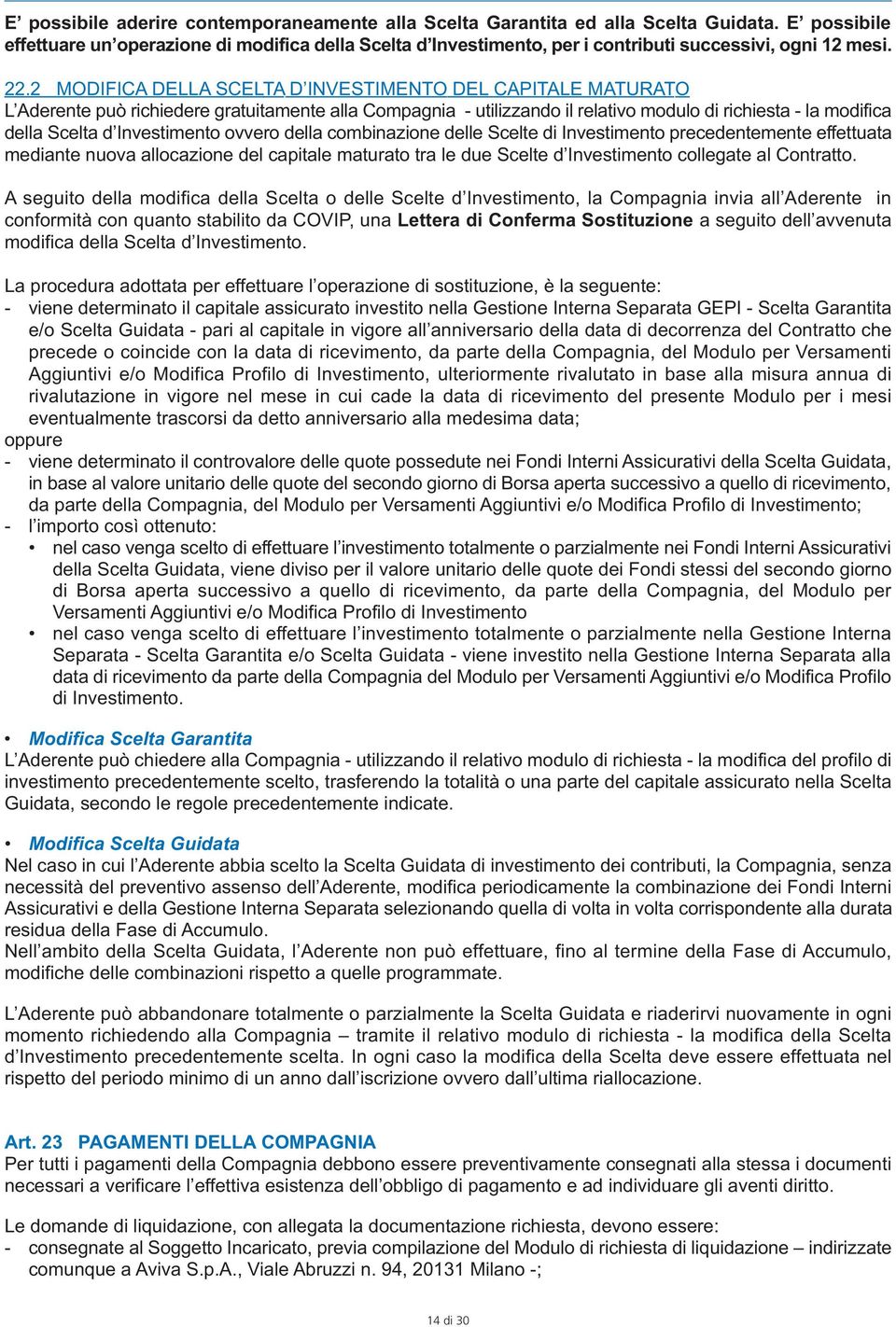 2 MODIFICA DELLA SCELTA D INVESTIMENTO DEL CAPITALE MATURATO L Aderente può richiedere gratuitamente alla Compagnia - utilizzando il relativo modulo di richiesta - la modifica della Scelta d