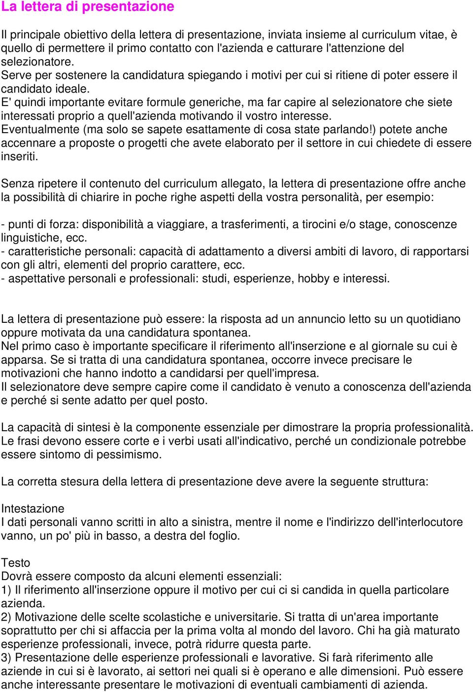 E' quindi importante evitare formule generiche, ma far capire al selezionatore che siete interessati proprio a quell'azienda motivando il vostro interesse.