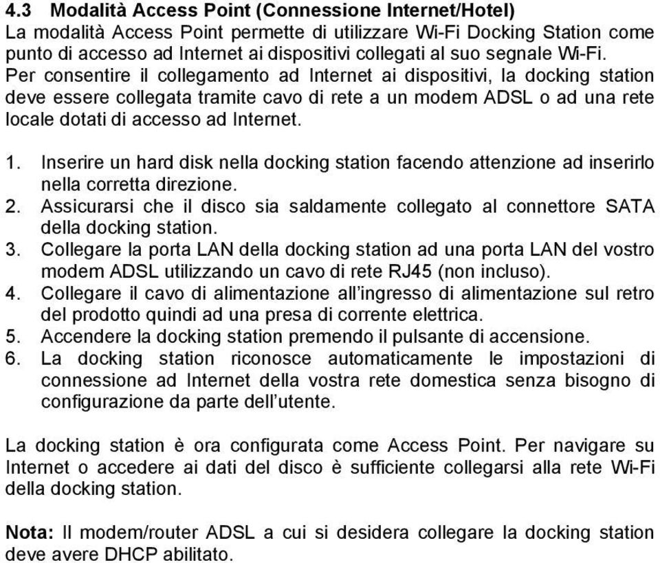 Inserire un hard disk nella docking station facendo attenzione ad inserirlo nella corretta direzione. 2. Assicurarsi che il disco sia saldamente collegato al connettore SATA della docking station. 3.