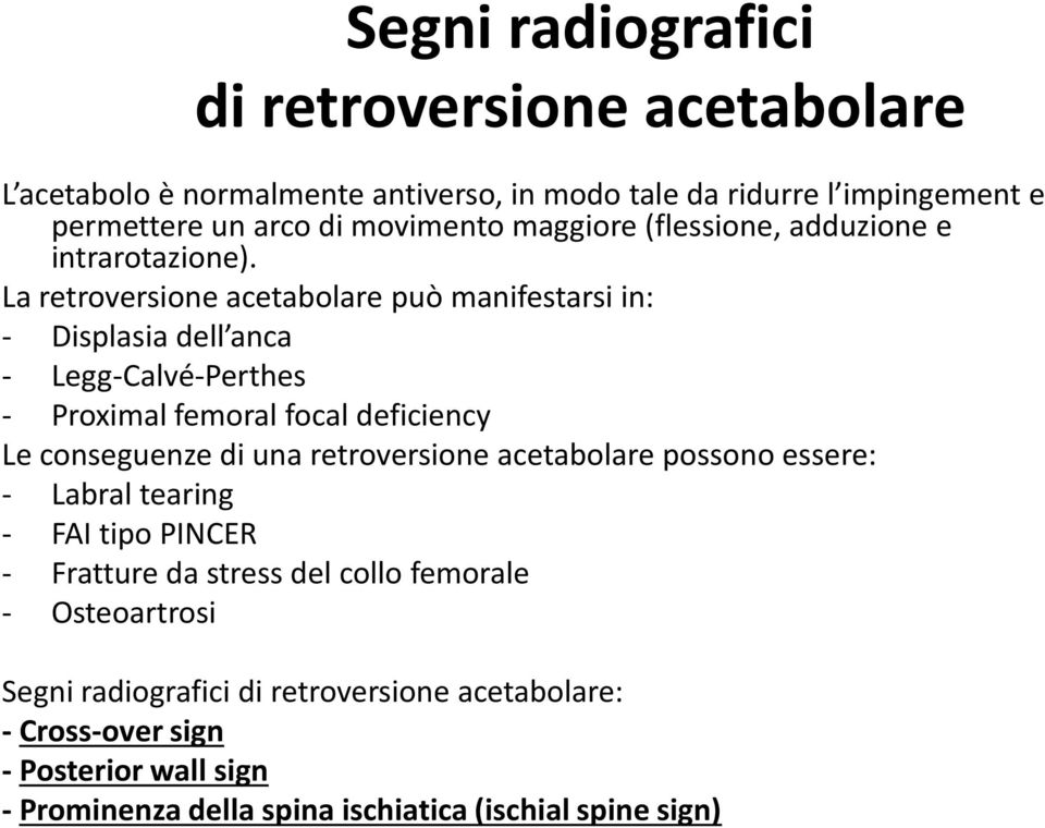 La retroversione acetabolare può manifestarsi in: - Displasia dell anca - Legg-Calvé-Perthes - Proximal femoral focal deficiency Le conseguenze di una