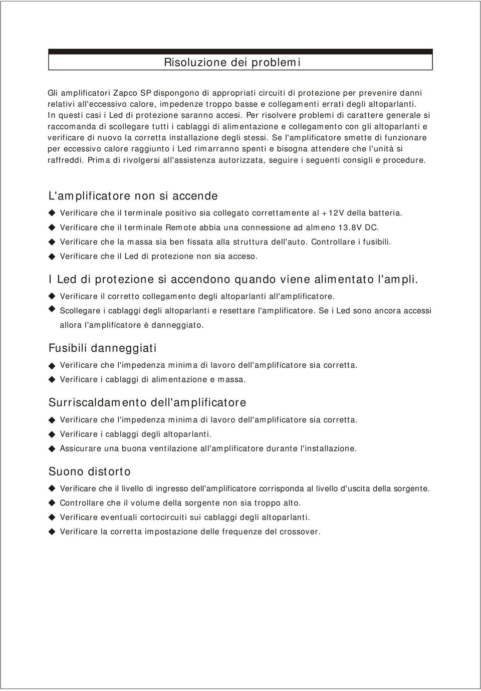 Per risolvere problemi di carattere generale si raccomanda di scollegare tutti i cablaggi di alimentazione e collegamento con gli altoparlanti e verificare di nuovo la corretta installazione degli