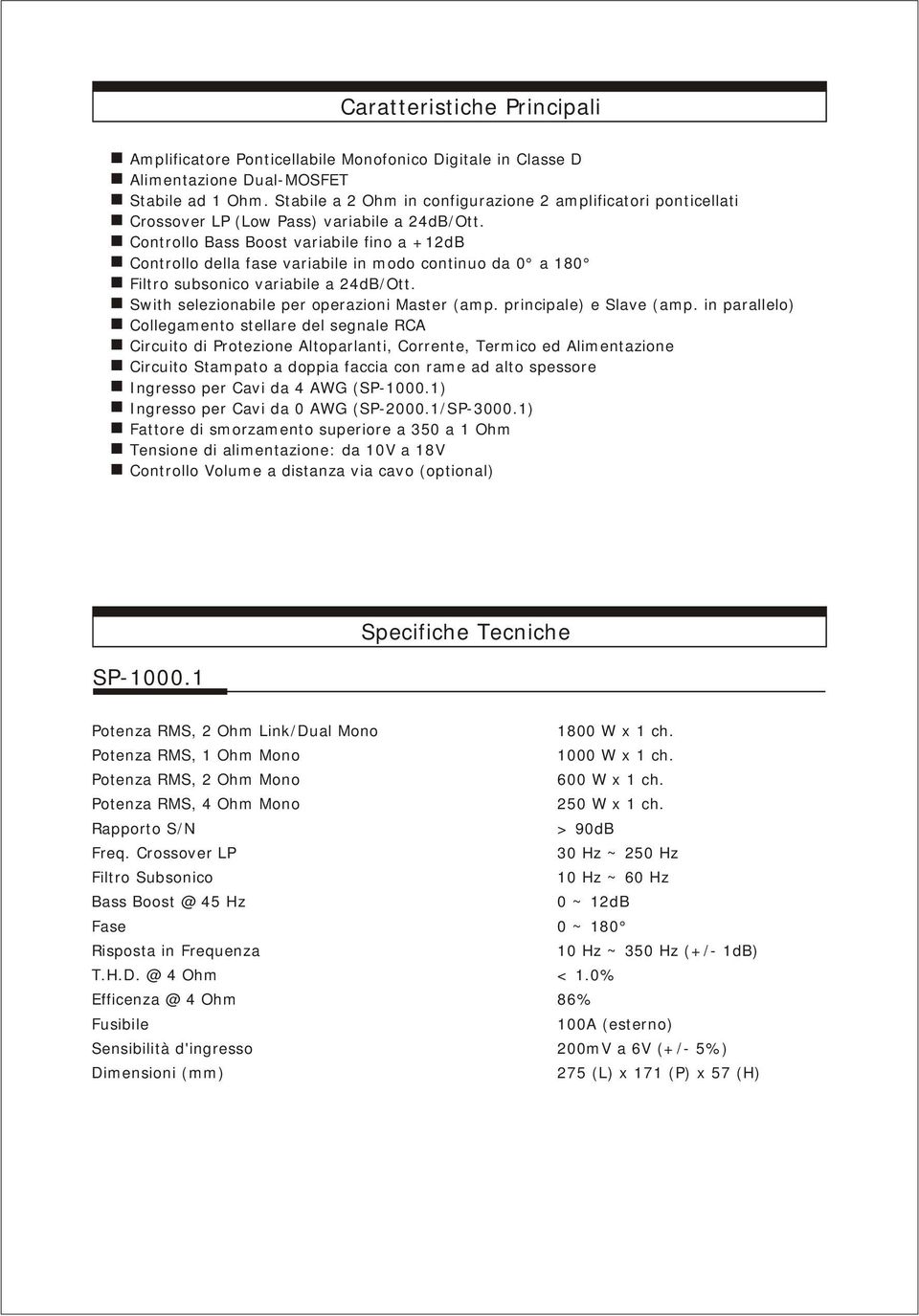 Controllo Bass Boost variabile fino a +12dB Controllo della fase variabile in modo continuo da 0 a 180 Filtro subsonico variabile a 24dB/Ott. Swith selezionabile per operazioni Master (amp.