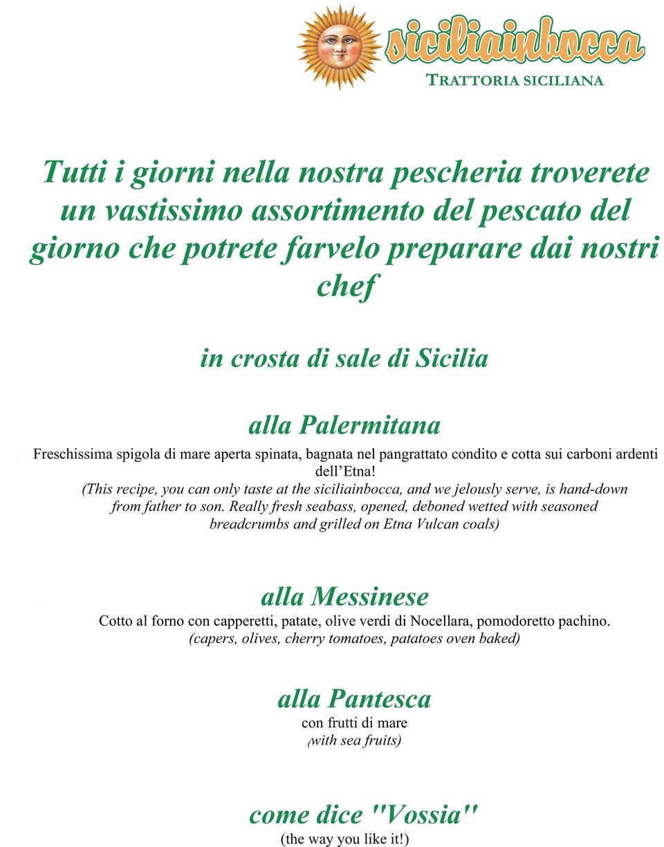 (This recipe, you can only taste at the siciliainbocca, and we jelously serve, is hand-down from father to son.