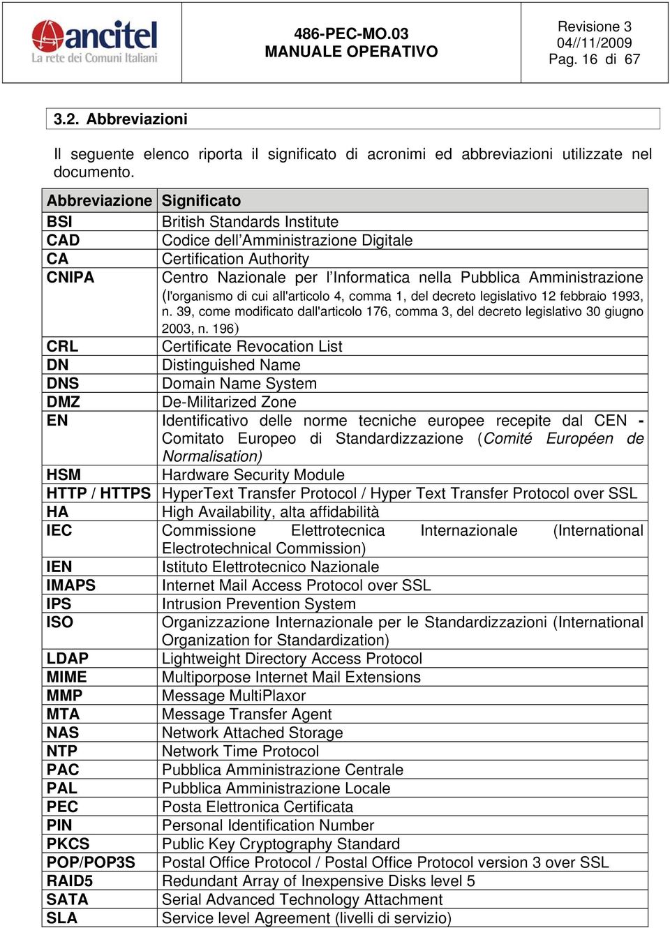 (l'organismo di cui all'articolo 4, comma 1, del decreto legislativo 12 febbraio 1993, n. 39, come modificato dall'articolo 176, comma 3, del decreto legislativo 30 giugno 2003, n.