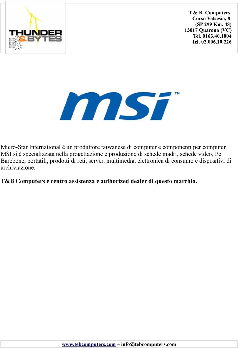 MSI si è specializzata nella progettazione e produzione di schede madri, schede video, Pc Barebone, portatili, prodotti di reti,