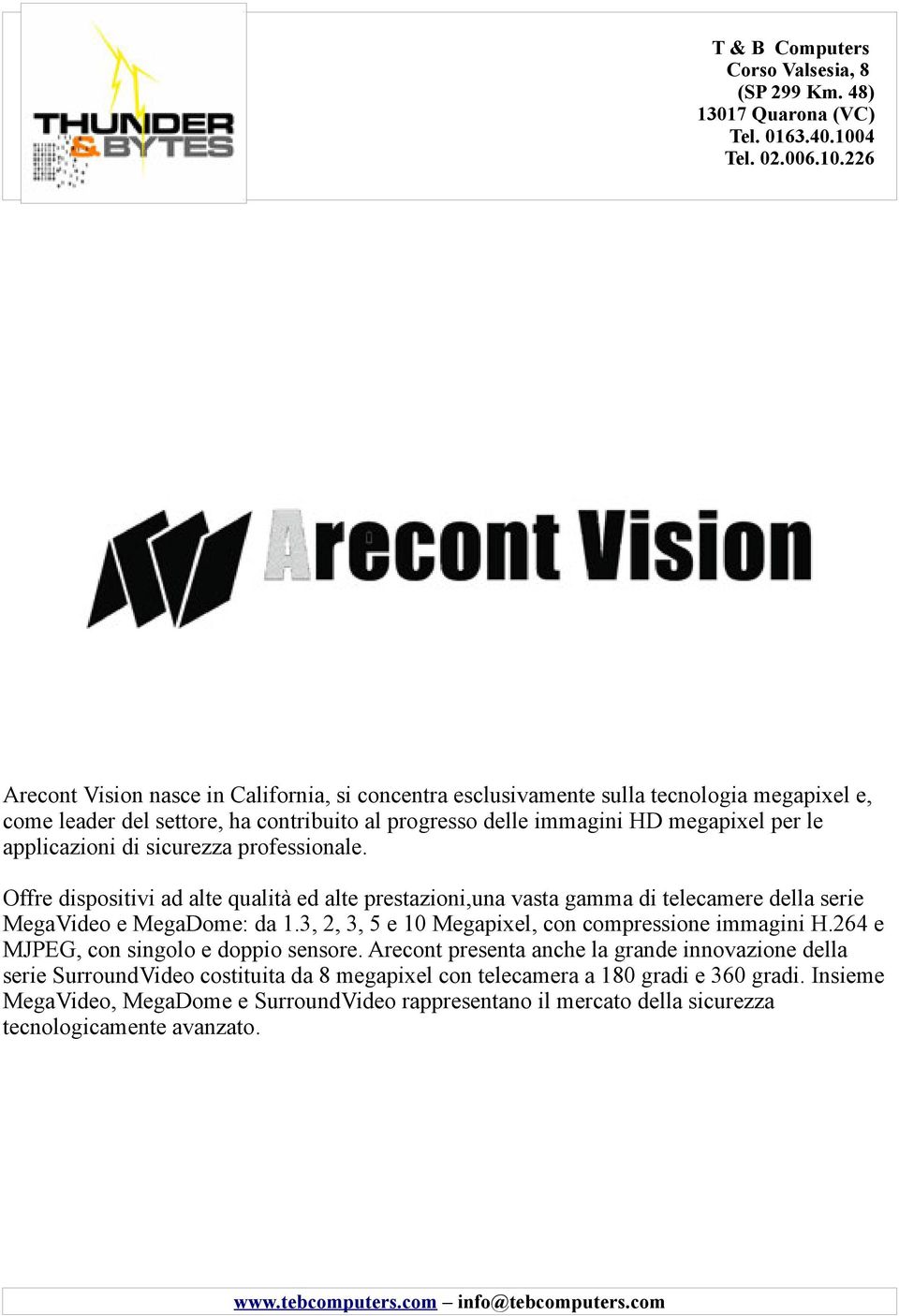 226 Arecont Vision nasce in California, si concentra esclusivamente sulla tecnologia megapixel e, come leader del settore, ha contribuito al progresso delle immagini HD megapixel per le applicazioni