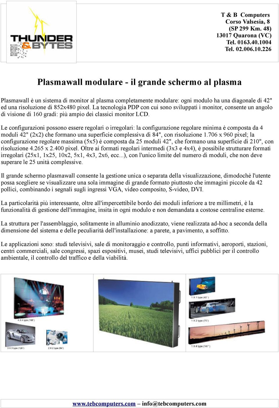 226 Plasmawall modulare - il grande schermo al plasma Plasmawall è un sistema di monitor al plasma completamente modulare: ogni modulo ha una diagonale di 42" ed una risoluzione di 852x480 pixel.