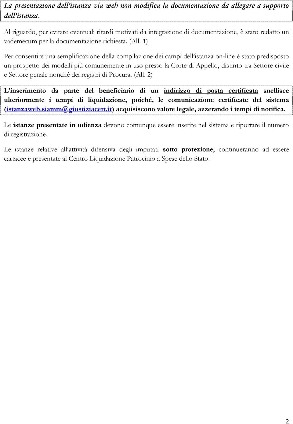 1) Per consentire una semplificazione della compilazione dei campi dell istanza on-line è stato predisposto un prospetto dei modelli più comunemente in uso presso la Corte di Appello, distinto tra