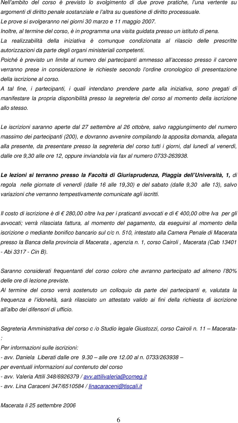 La realizzabilità della iniziativa è comunque condizionata al rilascio delle prescritte autorizzazioni da parte degli organi ministeriali competenti.