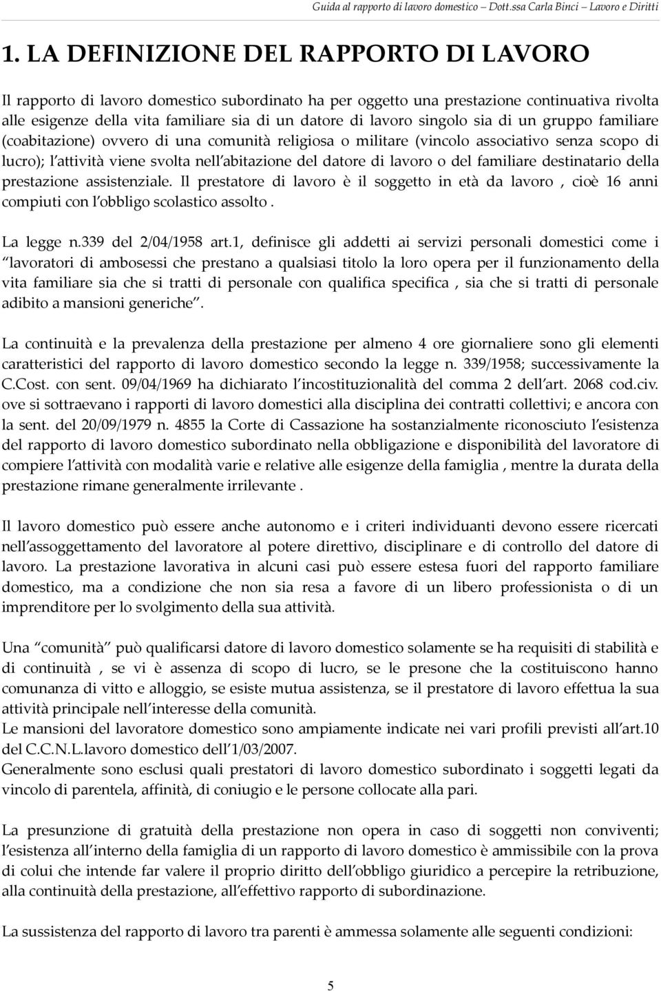 o del familiare destinatario della prestazione assistenziale. Il prestatore di lavoro è il soggetto in età da lavoro, cioè 16 anni compiuti con l obbligo scolastico assolto. La legge n.