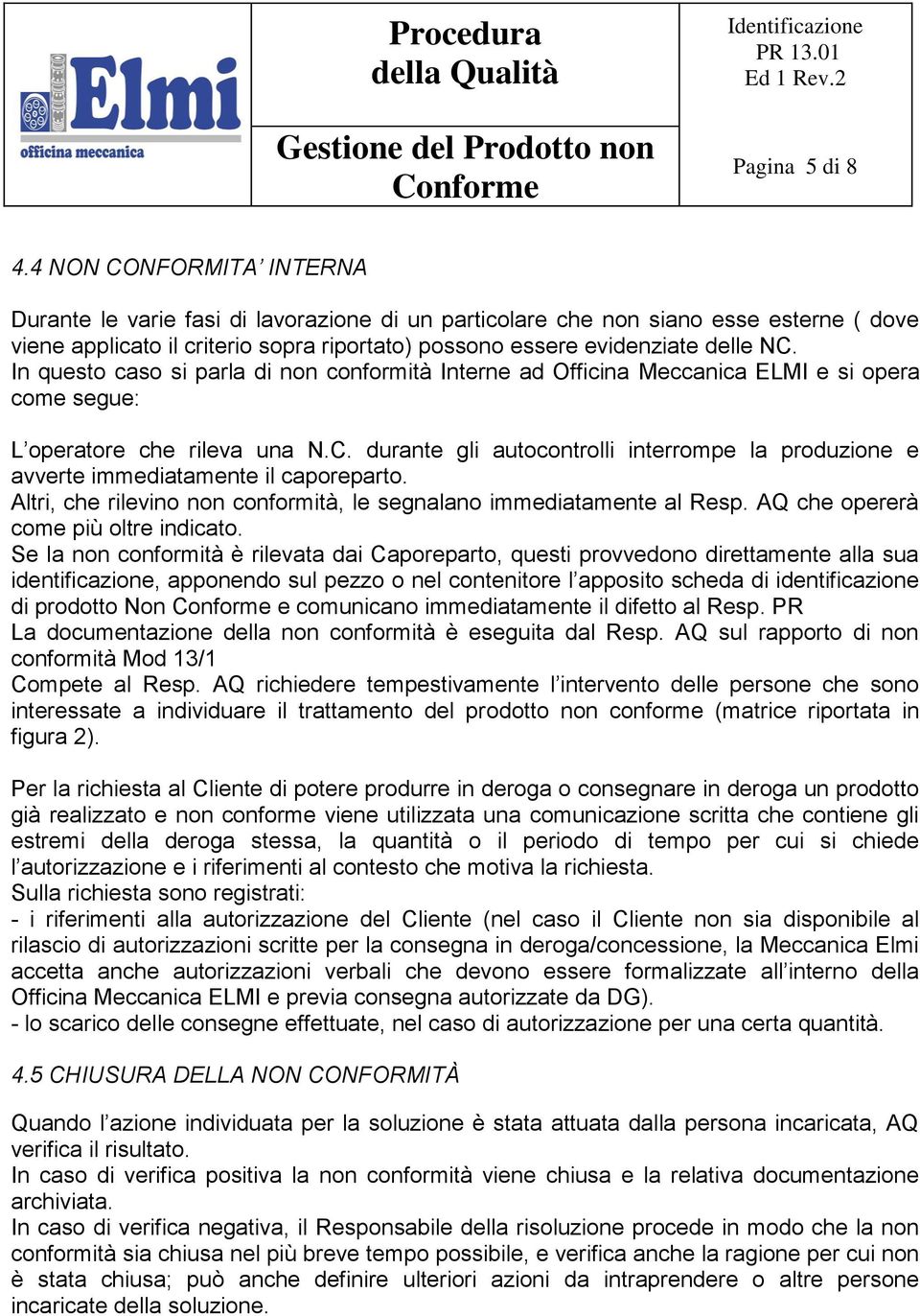 In questo caso si parla di non conformità Interne ad Officina Meccanica ELMI e si opera come segue: L operatore che rileva una N.C.