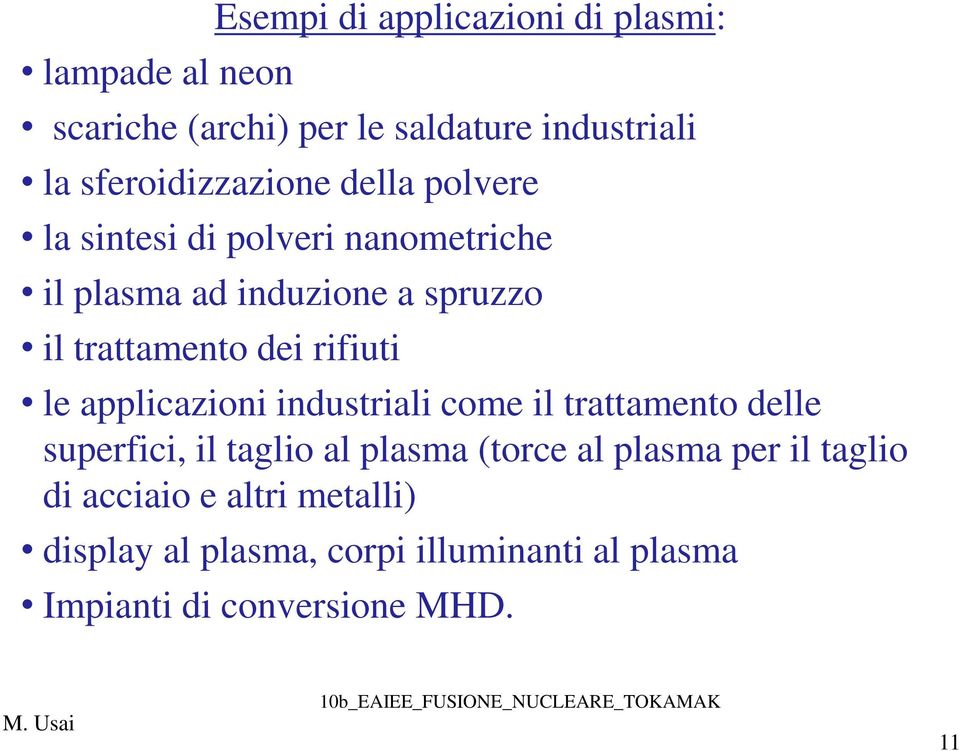 industriali come il trattamento delle superfici, il taglio al plasma (torce al plasma per il taglio di acciaio e altri