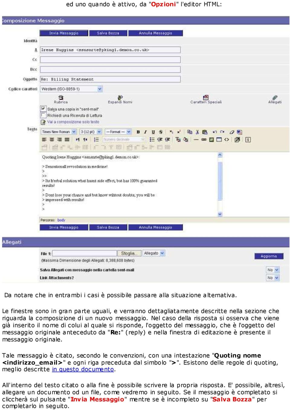 Nel caso della risposta si osserva che viene già inserito il nome di colui al quale si risponde, l'oggetto del messaggio, che è l'oggetto del messaggio originale anteceduto da "Re:" (reply) e nella