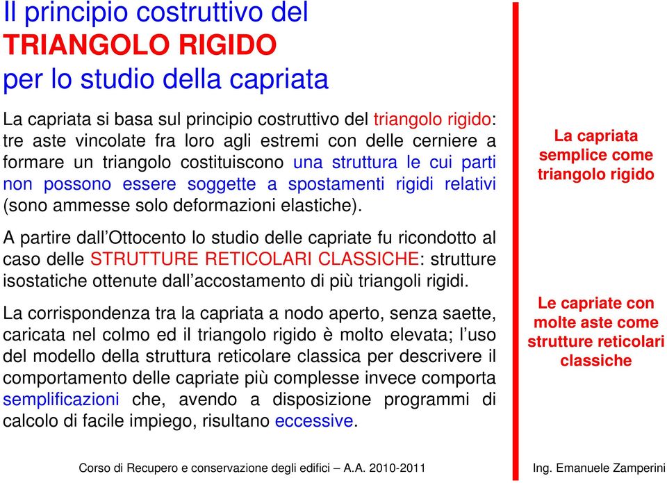 A partire dall Ottocento lo studio delle capriate fu ricondotto al caso delle STRUTTURE RETICOLARI CLASSICHE: strutture isostatiche ottenute dall accostamento di più triangoli rigidi.