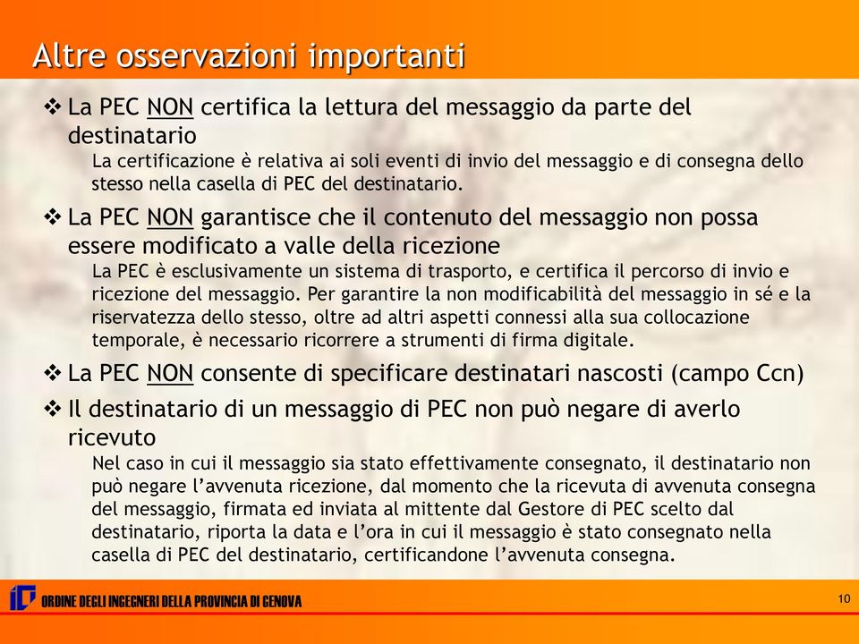 La PEC NON garantisce che il contenuto del messaggio non possa essere modificato a valle della ricezione La PEC è esclusivamente un sistema di trasporto, e certifica il percorso di invio e ricezione