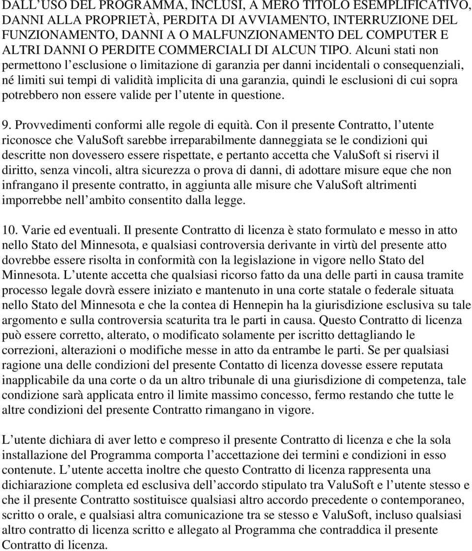 Alcuni stati non permettono l esclusione o limitazione di garanzia per danni incidentali o consequenziali, né limiti sui tempi di validità implicita di una garanzia, quindi le esclusioni di cui sopra