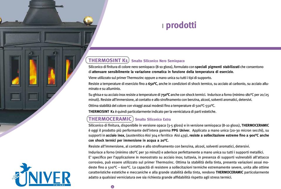 Resiste a temperature di esercizio fino a 650 C, anche in condizioni di shock termico, su acciaio al carbonio, su acciaio alluminato e su alluminio.