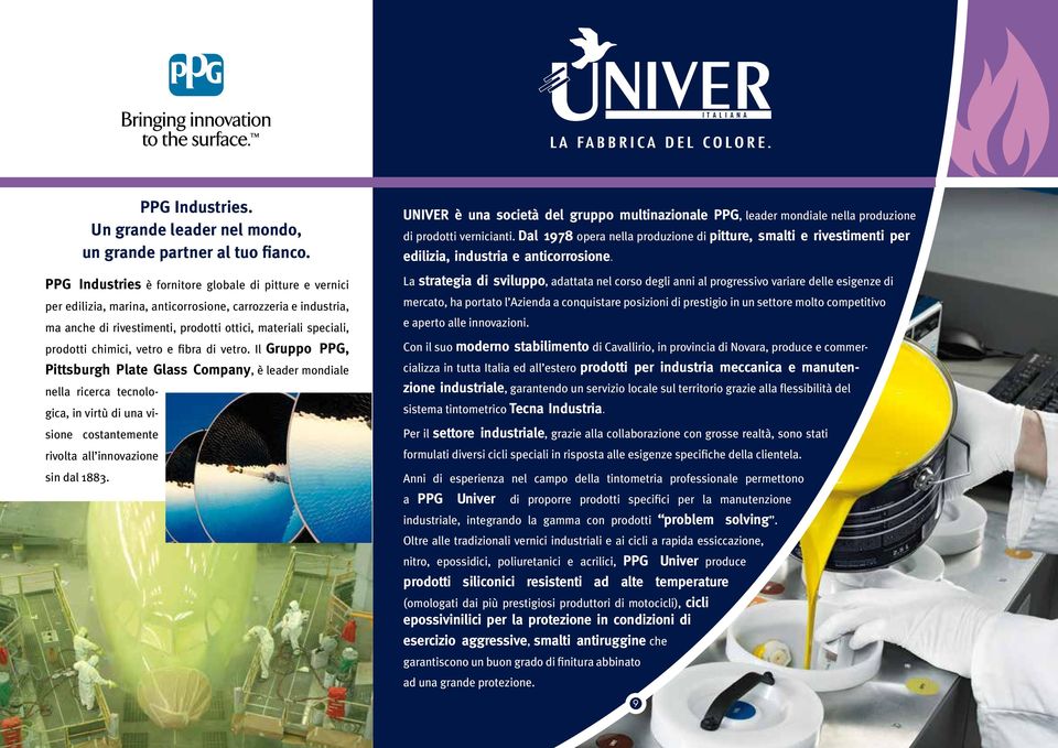 vetro e fibra di vetro. Il Gruppo PPG, Pittsburgh Plate Glass Company, è leader mondiale nella ricerca tecnologica, in virtù di una visione costantemente rivolta all innovazione sin dal 1883.