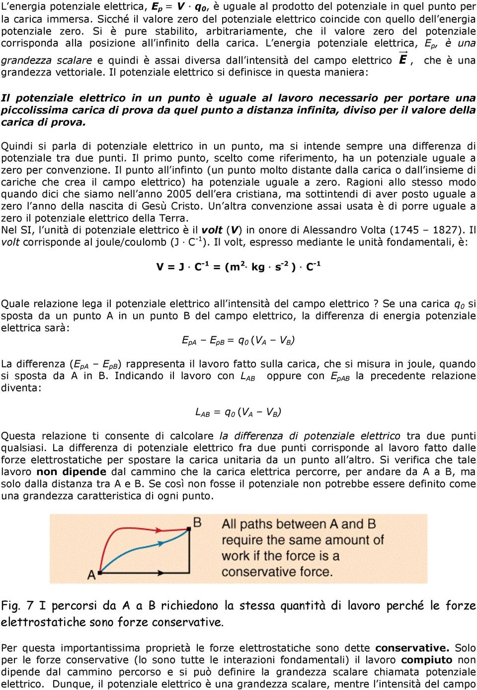 Si è pure stabilito, arbitrariamente, che il valore zero del potenziale corrisponda alla posizione all infinito della carica.