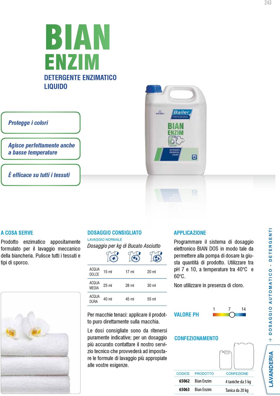 DOSAGGIO CONSIGLIATO LAVAGGIO NORMALE Dosaggio per kg di Bucato Asciutto DOLCE MEDIA DURA 15 ml 17 ml 20 ml 25 ml 28 ml 30 ml 40 ml 45 ml 55 ml Per macchie tenaci: applicare il prodotto puro