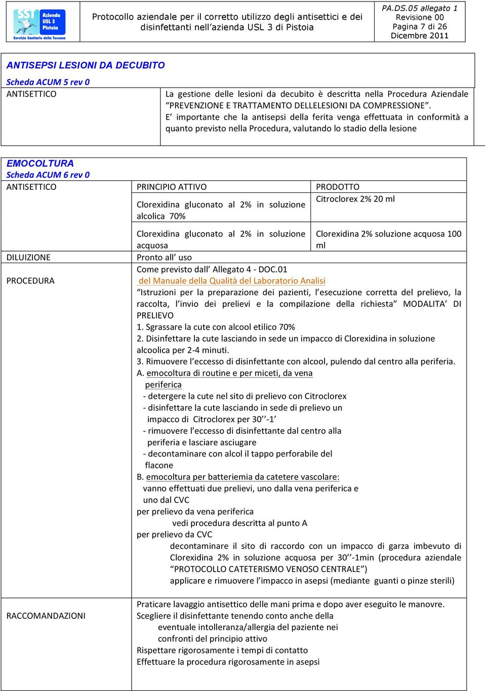 E importante che la antisepsi della ferita venga effettuata in conformità a quanto previsto nella Procedura, valutando lo stadio della lesione EMOCOLTURA Scheda ACUM 6 rev 0 ANTISETTICO PRINCIPIO