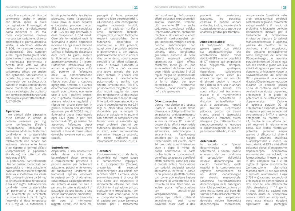 Il vantaggio di tioridazina era la relativamente bassa incidenza di EPS ma, come clorpromazina, causava marcata Ipo, sedazione, di certo indesiderata di giorno, associata, inoltre, a alterazioni dell