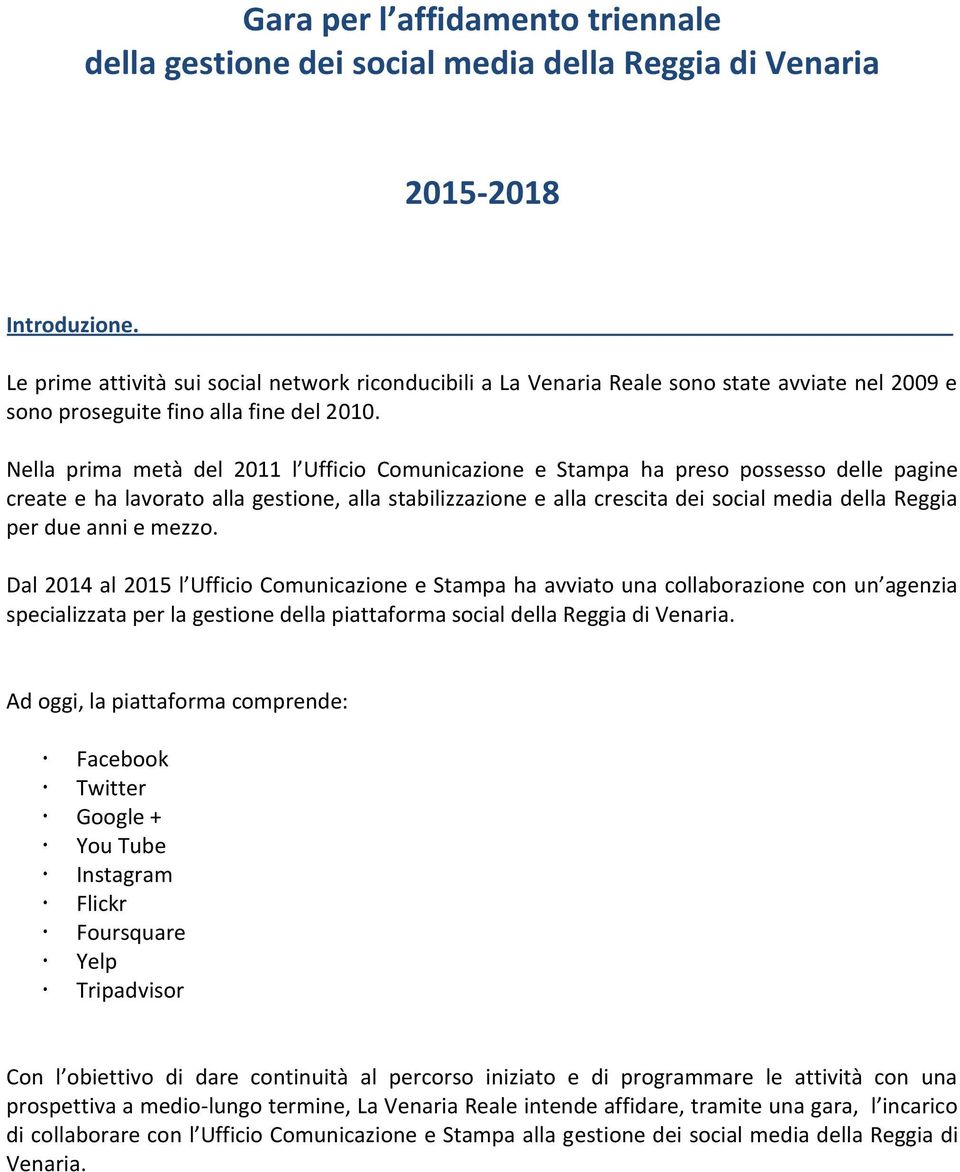 Nella prima metà del 2011 l Ufficio Comunicazione e Stampa ha preso possesso delle pagine create e ha lavorato alla gestione, alla stabilizzazione e alla crescita dei social media della Reggia per