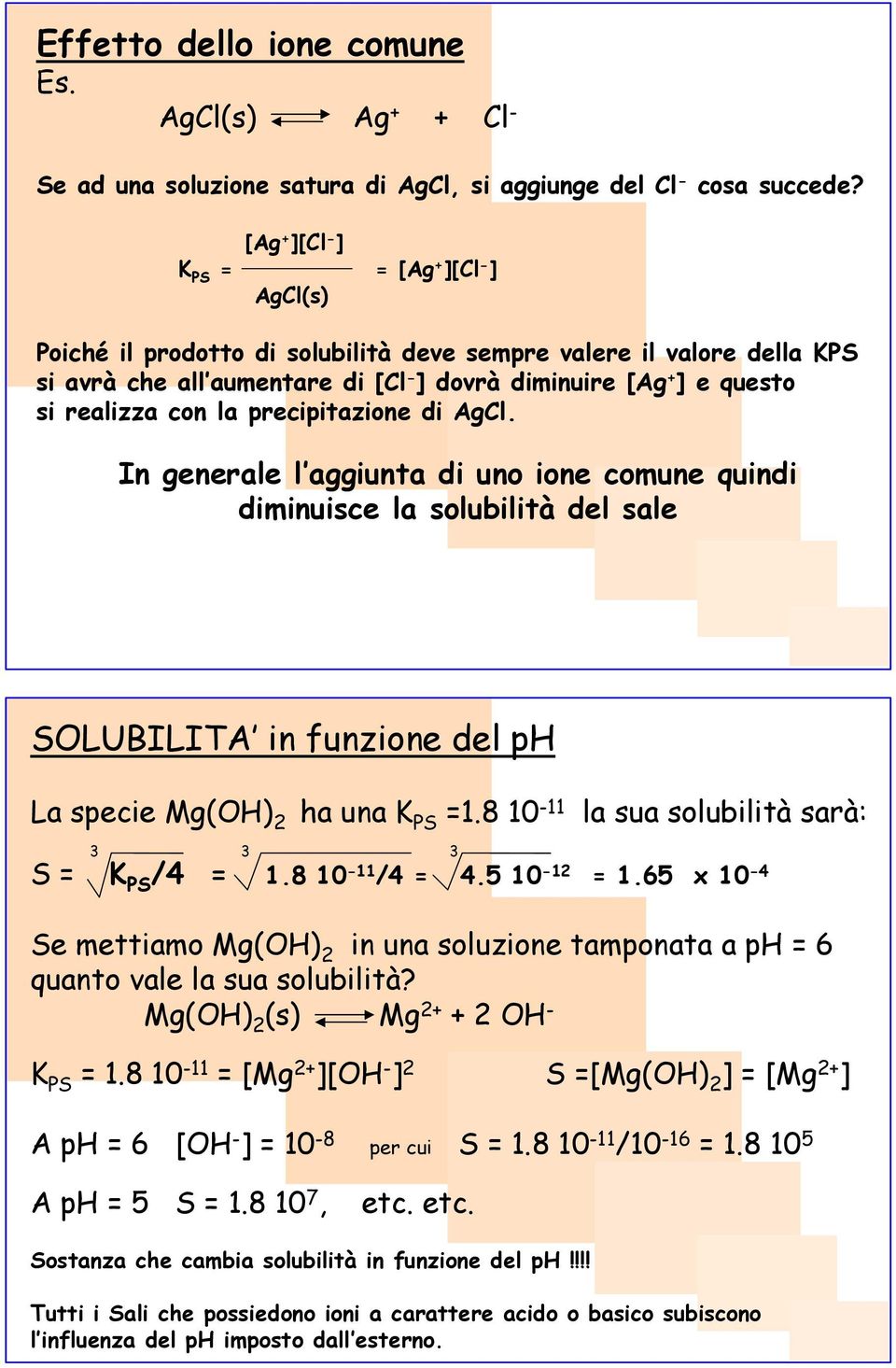 In generale l aggiunta di uno ione comune quindi diminuisce la solubilità del sale SOLUBILITA in funzione del ph La specie Mg(OH) 2 ha una =1.8 10-11 la sua solubilità sarà: 3 3 3 S = /4 = 1.