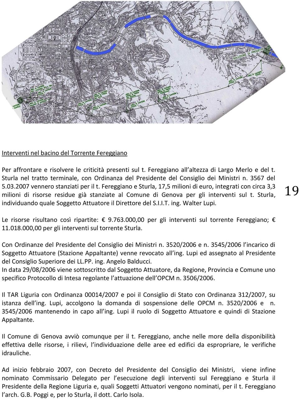 Fereggiano e Sturla, 17,5 milioni di euro, integrati con circa 3,3 milioni di risorse residue già stanziate al Comune di Genova per gli interventi sul t.