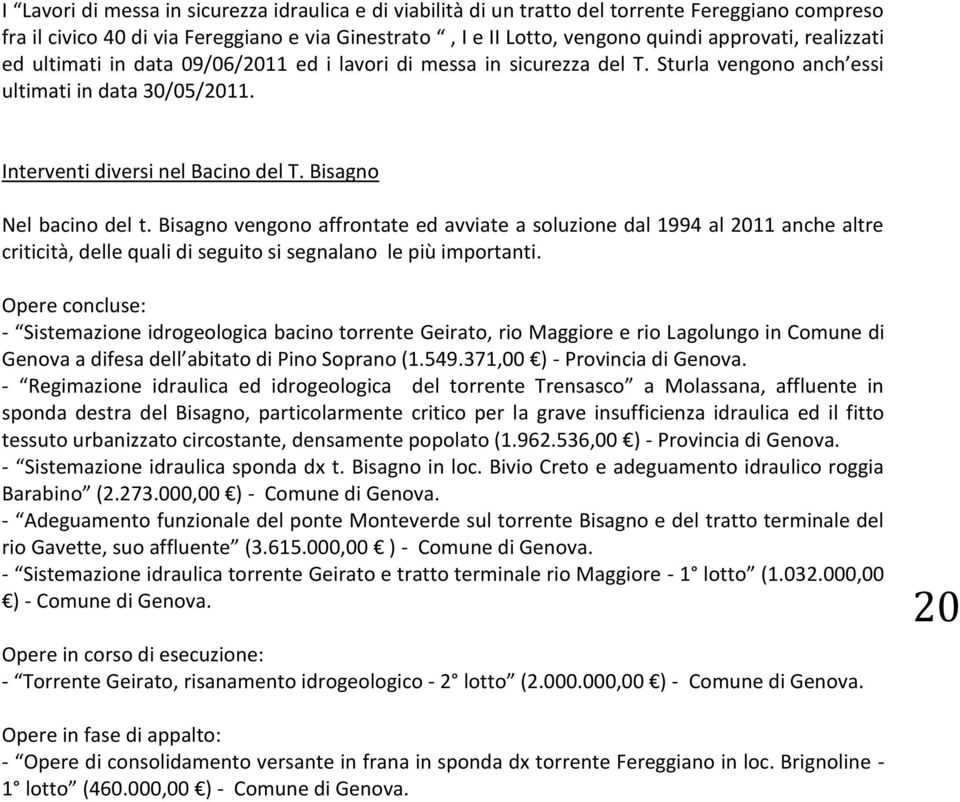 Bisagno vengono affrontate ed avviate a soluzione dal 1994 al 2011 anche altre criticità, delle quali di seguito si segnalano le più importanti.