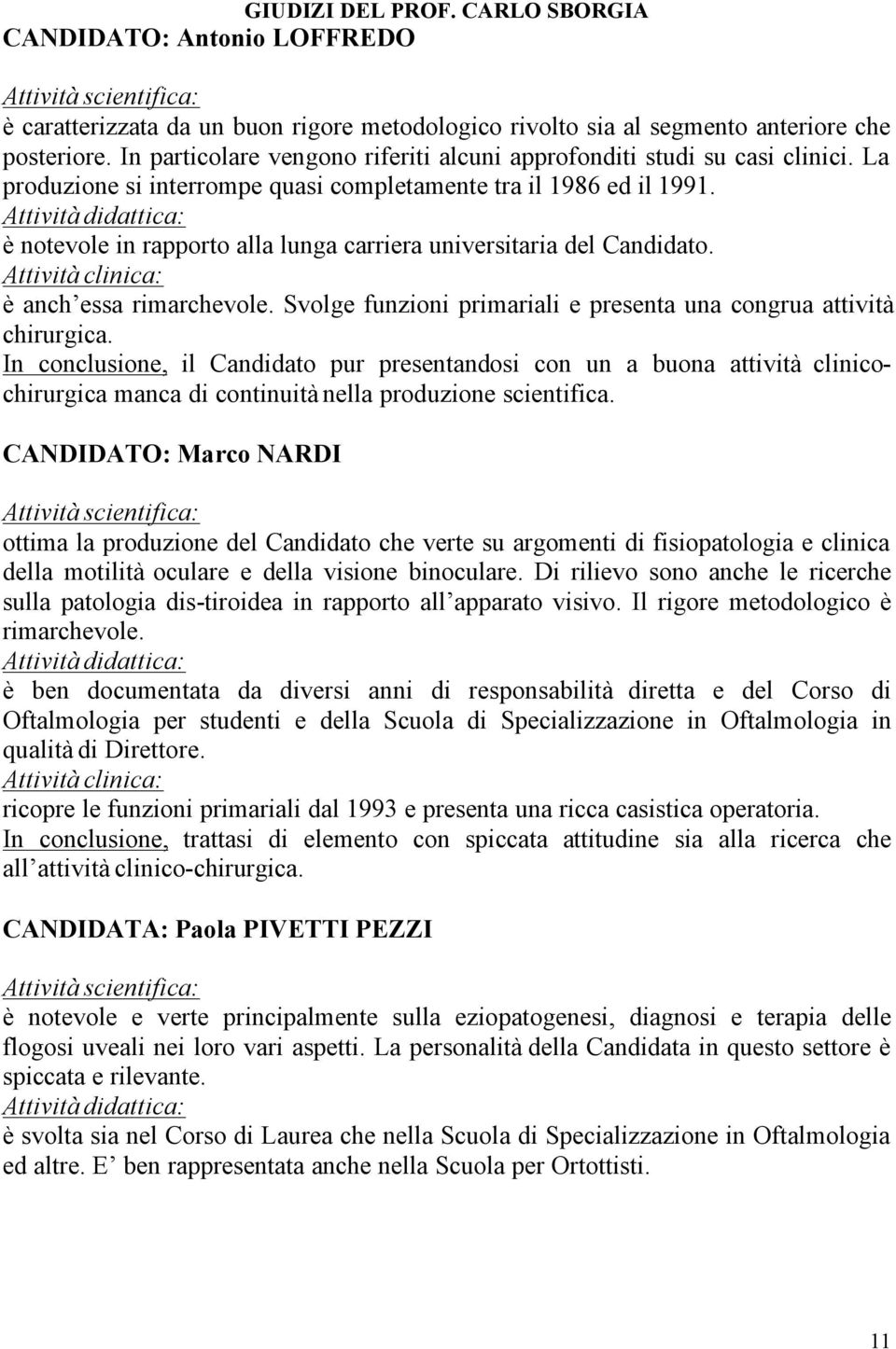 è notevole in rapporto alla lunga carriera universitaria del Candidato. è anch essa rimarchevole. Svolge funzioni primariali e presenta una congrua attività chirurgica.